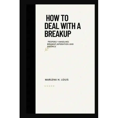 How to deal with a breakup: properly handling breakup, seperation or divorce