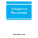 The loyalists of Massachusetts and the other side of the American revolution