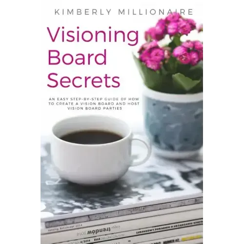 Visioning Boards Secrets: An Easy Step-By-Step Guide of How to Create a Vision Board and Host Vision Board Parties - Vision Board Party 101