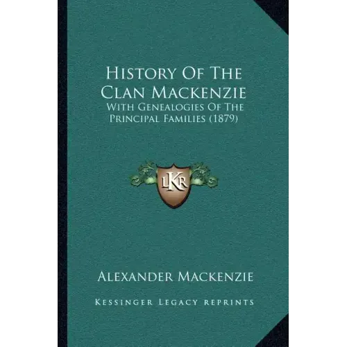 History Of The Clan Mackenzie: With Genealogies Of The Principal Families (1879)