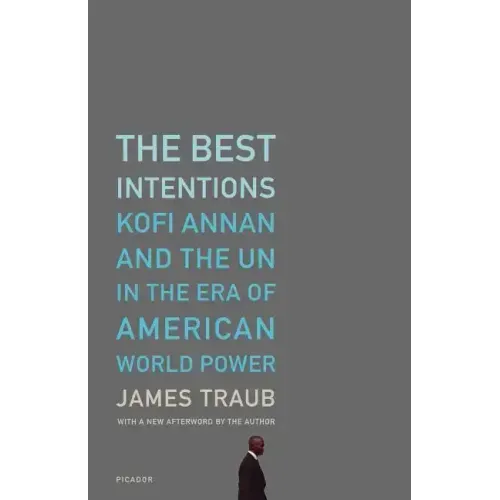 The Best Intentions: Kofi Annan and the UN in the Era of American World Power