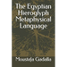 The Egyptian Hieroglyph Metaphysical Language