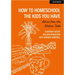 How to Homeschool the Kids You Have: Advice from the Kitchen Table