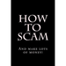 How To Scam: And make lots of money!