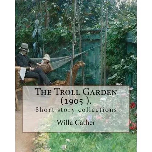 The Troll Garden, 1905 (short stories). By: Willa Cather: The Troll Garden is a collection of short stories by Willa Cather, published in 1905.