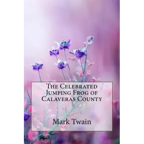The Celebrated Jumping Frog of Calaveras County Mark Twain