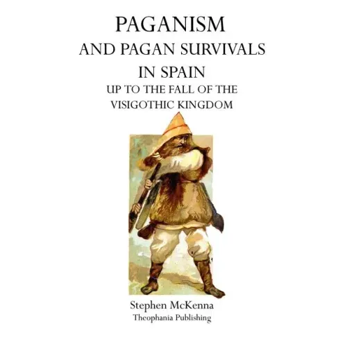 Paganism and Pagan Survivals in Spain: Up to the Fall of the Visigothic Kingdom