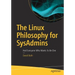 The Linux Philosophy for Sysadmins: And Everyone Who Wants to Be One