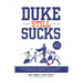 Duke Still Sucks: More Completely Unbiased Thoughts about the Most Evil Team on Planet Earth