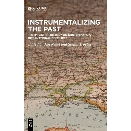 Instrumentalizing the Past: The Impact of History on Contemporary International Conflicts
