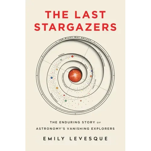The Last Stargazers: The Enduring Story of Astronomy's Vanishing Explorers