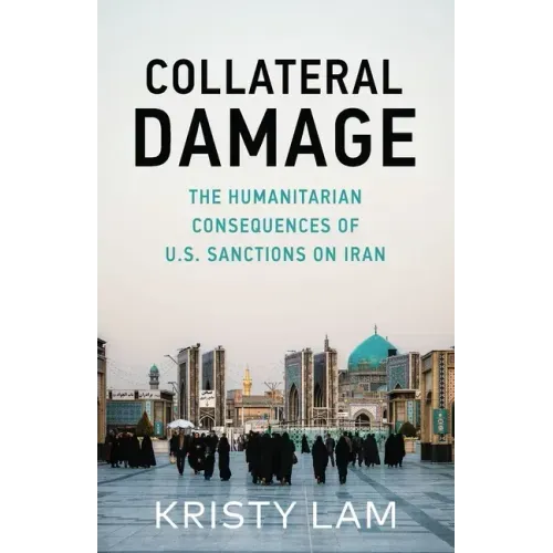 Collateral Damage: The Humanitarian Consequences of U.S. Sanctions on Iran