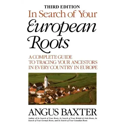 In Search of Your European Roots. a Complete Guide to Tracing Your Ancestors in Every Country in Europe. Third Edition
