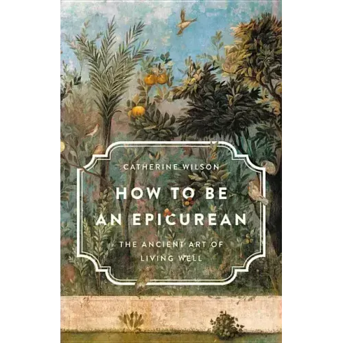 How to Be an Epicurean: The Ancient Art of Living Well