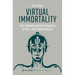 Virtual Immortality: God, Evolution, and the Singularity in Post- And Transhumanism