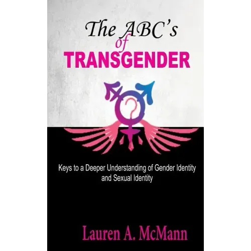 The ABC's of Transgender: Keys to a Deeper Understanding of Gender identity and Sexual Identity