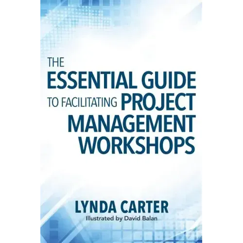 The Essential Guide to Facilitating Project Management Workshops