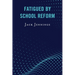 Fatigued by School Reform