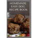 Homemade Easy Dog Recipe Book: How To Make A Delicious Food For Your dog To Fight Against Diseases And Boost Immunity