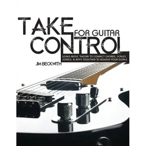 Take Control: For Guitar-Using Music Theory to Connect Chords, Scales, Songs & Riffs Together to Achieve Your Goals.