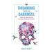 Dreaming Through Darkness: Shine Light Into the Shadow to Live the Life of Your Dreams