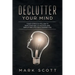 Declutter Your Mind: 7 Easy Steps to Follow to Pave Your Way to Success and Simplifying Life for a Happier You