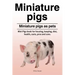 Miniature pigs. Miniature pigs as pets. Mini Pigs book for housing, keeping, diet, health, costs, pros and cons.