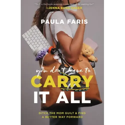 You Don't Have to Carry It All: Ditch the Mom Guilt and Find a Better Way Forward