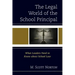 The Legal World of the School Principal: What Leaders Need to Know about School Law