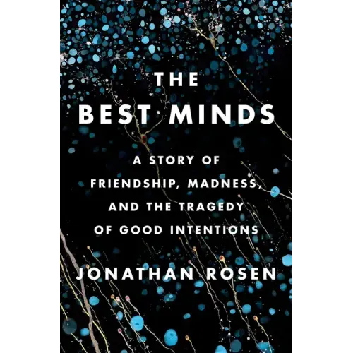 The Best Minds: A Story of Friendship, Madness, and the Tragedy of Good Intentions