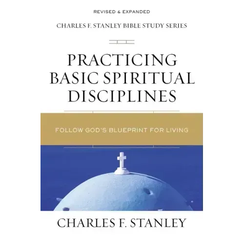 Practicing Basic Spiritual Disciplines: Follow God's Blueprint for Living