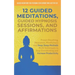 12 Guided Meditations, Hypnosis Sessions and Affirmations: Proven Breathing, Relaxation, Mindfulness and Deep Sleep Methods PLUS Techniques to Stop Ov