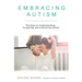 Embracing Autism: The Keys to Understanding, Accepting, and Embracing Autism