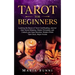 Tarot for Beginners: Learning the Basics of Tarot Card Reading, uncover their Secret Meaning, Master Divination, and Unlock your Inner Intu