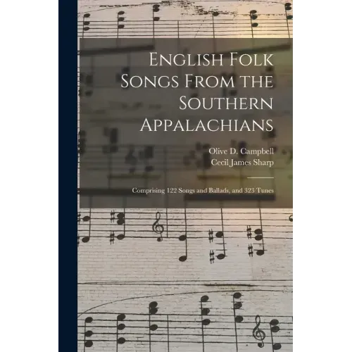 English Folk Songs From the Southern Appalachians: Comprising 122 Songs and Ballads, and 323 Tunes