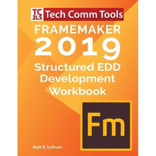 FrameMaker Structured EDD Development Workbook (2019 Edition): Updated for FrameMaker 2019 Release
