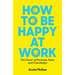 How to Be Happy at Work: The Power of Purpose, Hope, and Friendship