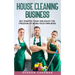 House Cleaning Business: Get Started Today and Enjoy the Freedom of Being Your Own Boss