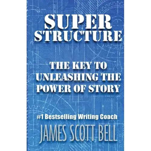 Super Structure: The Key to Unleashing the Power of Story