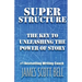 Super Structure: The Key to Unleashing the Power of Story