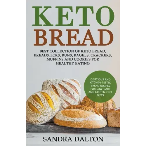 Keto Bread: Delicious and Kitchen-Tested Bread Recipes for Low-Carb and Gluten-Free Diets. Best Collection of Keto Bread, Breadsti