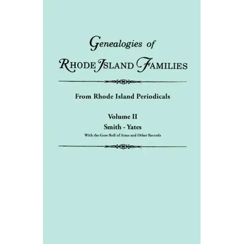 Genealogies of Rhode Island Families [Articles Extracted] from Rhode Island Periodicals. in Two Volumes. Volume II: Smith - Yates (with the Gore Roll