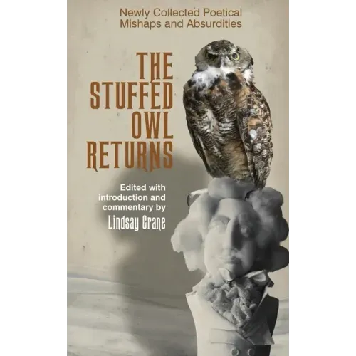 The Stuffed Owl Returns: Newly Collected Poetical Mishaps and Absurdities