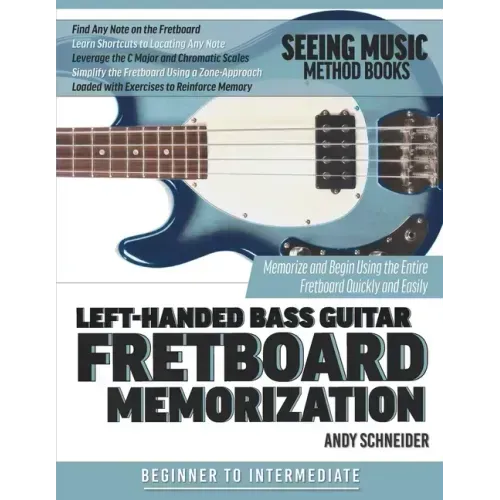 Left-Handed Bass Guitar Fretboard Memorization: Memorize and Begin Using the Entire Fretboard Quickly and Easily
