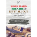 Work Hard, Breathe And Let It All Out: Men's Self Care Guide To A Balanced Life