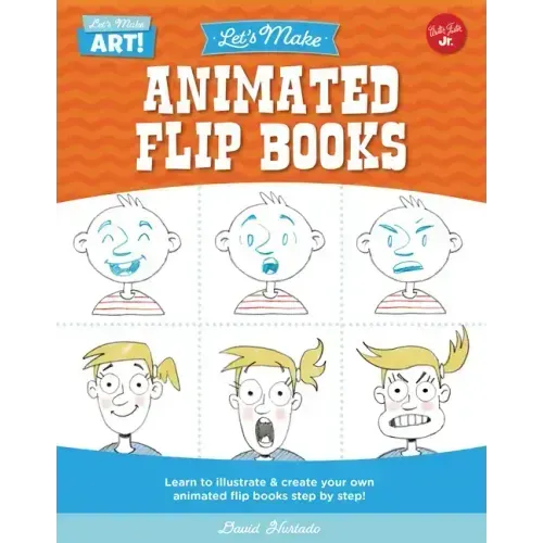 Let's Make Animated Flip Books: Learn to Illustrate and Create Your Own Animated Flip Books Step by Step