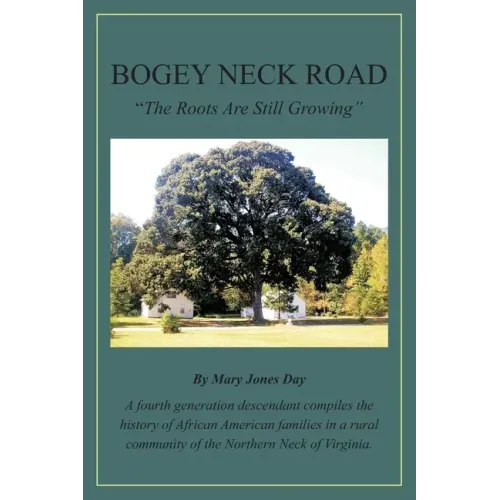 Bogey Neck Road: The Roots Are Still Growing: A fourth generation descendant compiles the History of African American Families in a Rur
