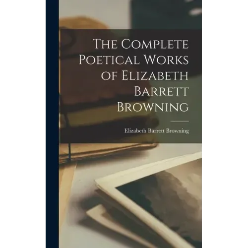 The Complete Poetical Works of Elizabeth Barrett Browning
