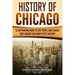 History of Chicago: A Captivating Guide to the People and Events that Shaped the Windy City's History