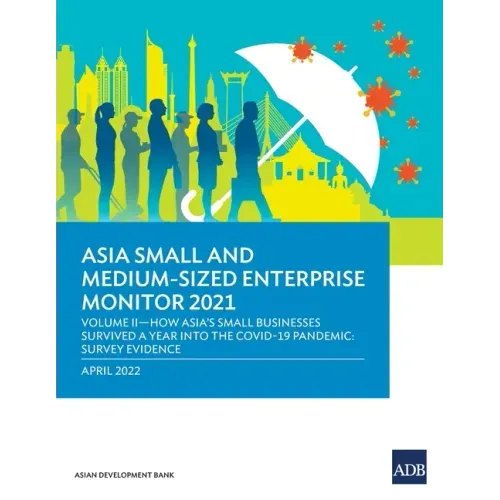 Asia Small and Medium-Sized Enterprise Monitor 2021: Volume II - How Asia's Small Businesses Survived a Year Into the Covid-19 Pandemic: Survey Eviden